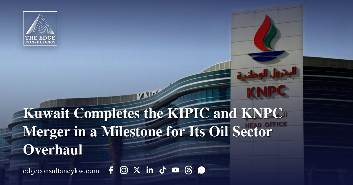 Kuwait Completes the KIPIC and KNPC Merger in a Milestone for Its Oil ...